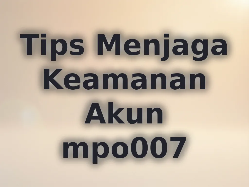 Tips Menjaga Keamanan Akun mpo007