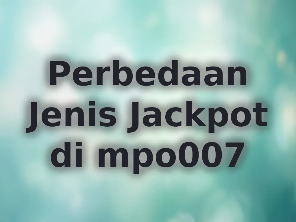 Perbedaan Jenis Jackpot di mpo007