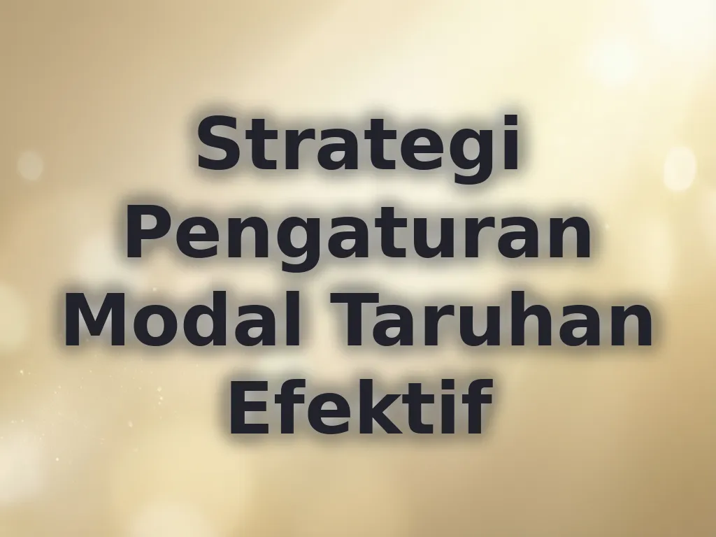 Strategi Pengaturan Modal Taruhan Efektif